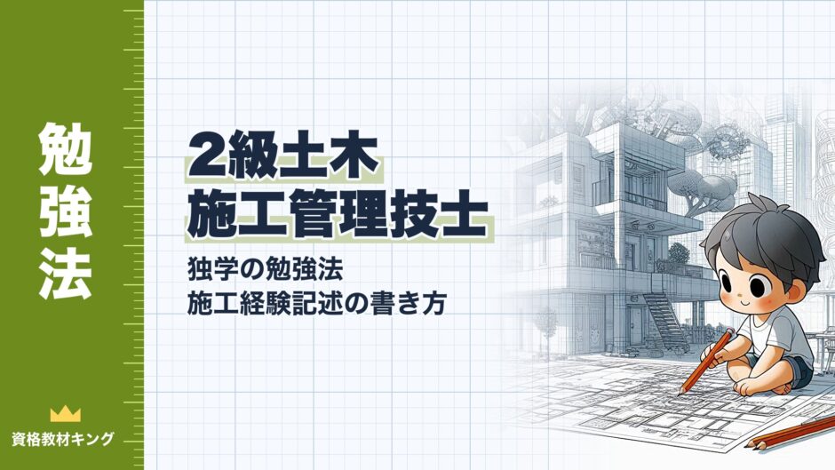 2級土木 施工管理技士｜独学の勉強法 施工経験記述の書き方｜勉強法（資格教材キング）