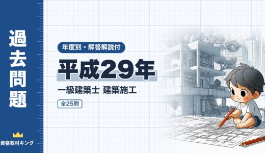 【過去問題】平成29年 一級建築士 建築施工 全25問【解答・解説付】※完全無料
