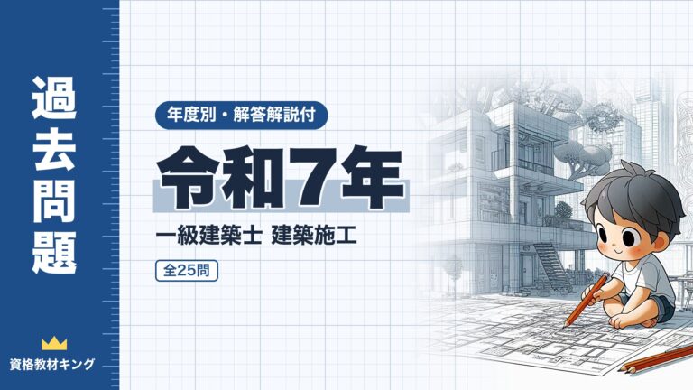【過去問題】令和7年 一級建築士 建築施工 全25問【解答・解説付】※完全無料