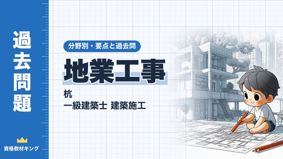 地業工事｜杭 一級建築士 建築施工｜分野別・要点と過去問（資格教材キング）