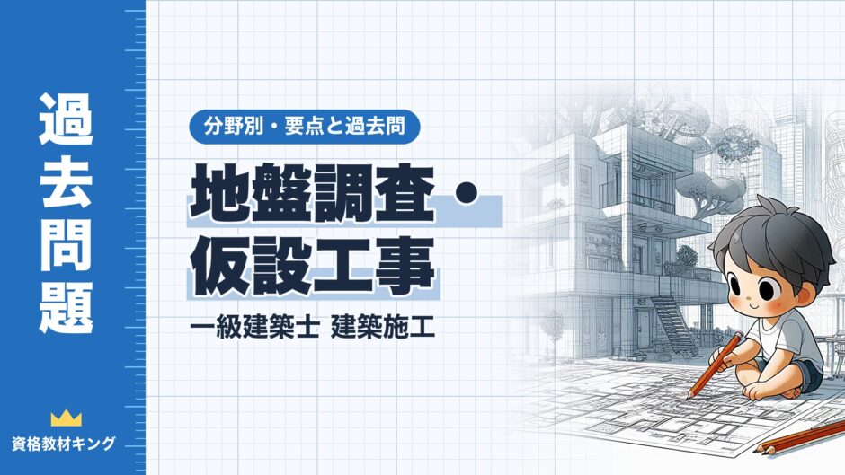 地盤調査・ 仮設工事｜一級建築士 建築施工｜分野別・要点と過去問（資格教材キング）