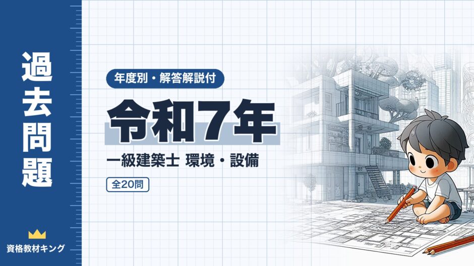 令和7年｜一級建築士 環境・設備｜年度別・解答解説付（資格教材キング）