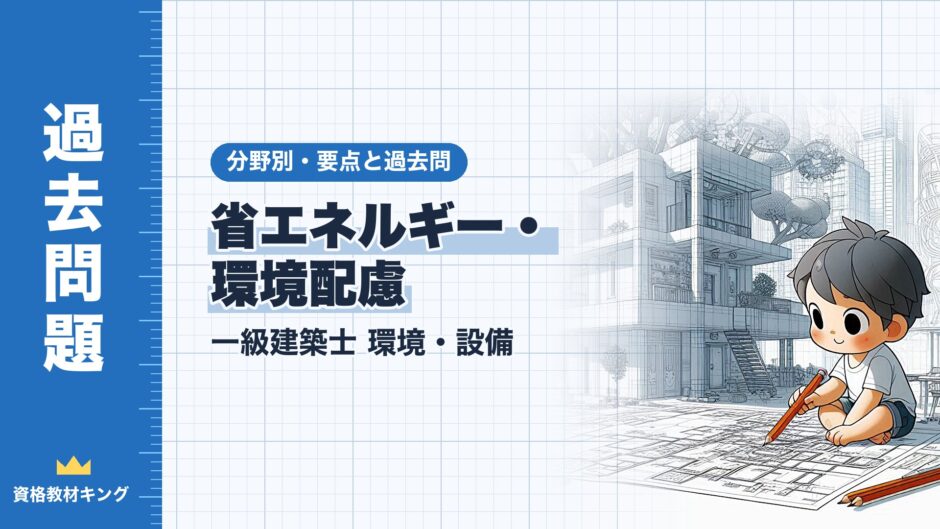 省エネルギー・ 環境配慮｜一級建築士 環境・設備｜分野別・要点と過去問（資格教材キング）