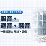 吸音・遮音・騒音|一級建築士 環境・設備|分野別・要点と過去問(資格教材キング)