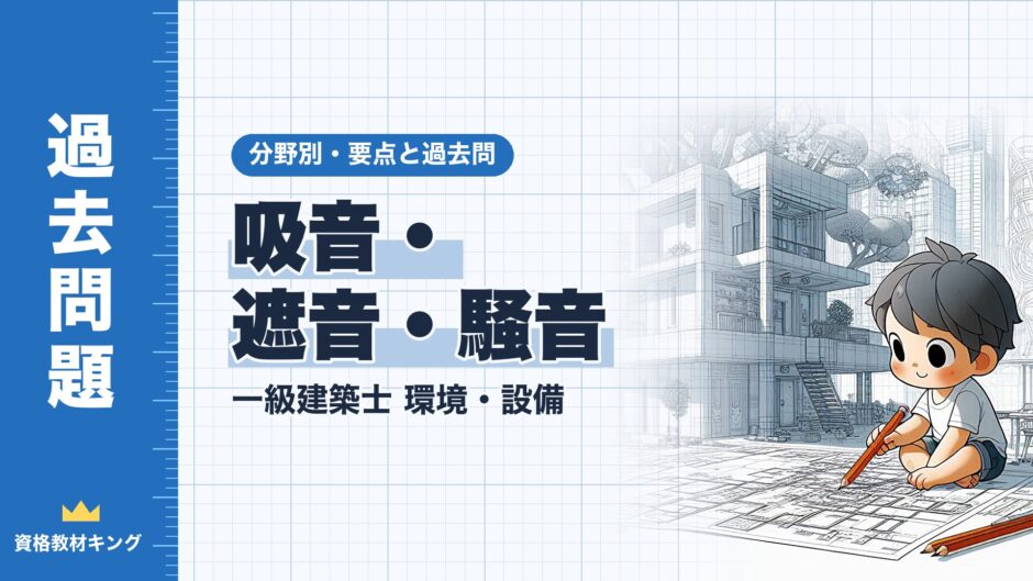 吸音・遮音・騒音｜一級建築士 環境・設備｜分野別・要点と過去問（資格教材キング）