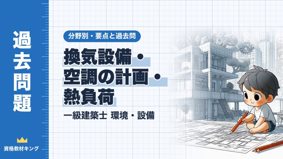 換気設備・ 空調の計画・ 熱負荷｜一級建築士 環境・設備｜分野別・要点と過去問（資格教材キング）