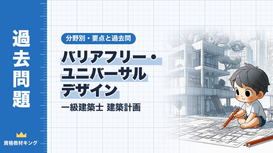バリアフリー・ ユニバーサル デザイン｜一級建築士 建築計画｜分野別・要点と過去問（資格教材キング）