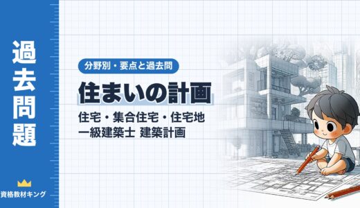 一級建築士 建築計画【住まいの計画（住宅・集合住宅・住宅地）】分野別過去問 要点解説※完全無料