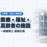 医療・福祉・ 高齢者の施設|一級建築士 建築計画|分野別・要点と過去問(資格教材キング)