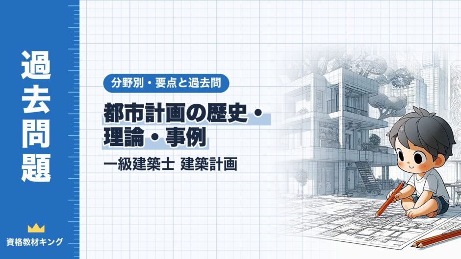 都市計画の歴史・ 理論・事例｜一級建築士 建築計画｜分野別・要点と過去問（資格教材キング）