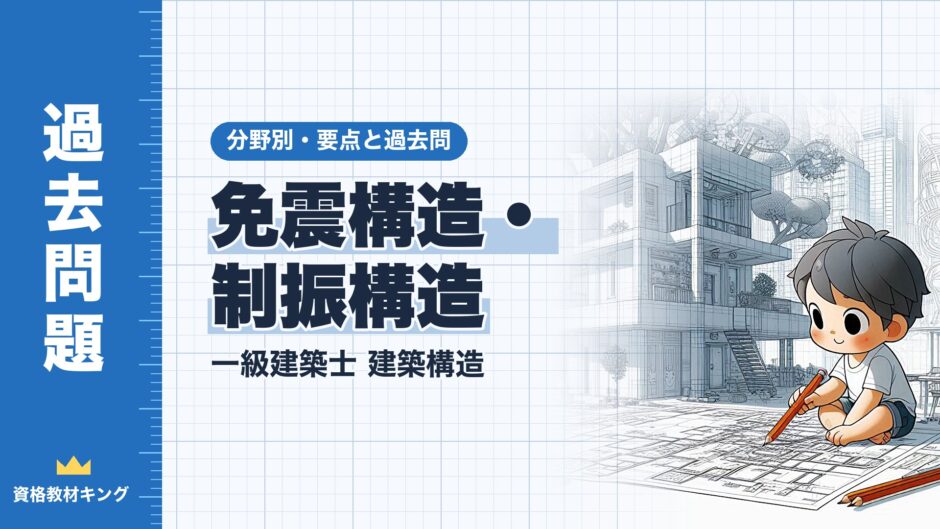 免震構造・ 制振構造｜一級建築士 建築構造｜分野別・要点と過去問（資格教材キング）
