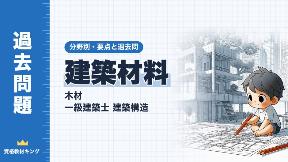 建築材料｜木材 一級建築士 建築構造｜分野別・要点と過去問（資格教材キング）