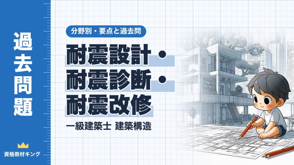 耐震設計・ 耐震診断・ 耐震改修｜一級建築士 建築構造｜分野別・要点と過去問（資格教材キング）