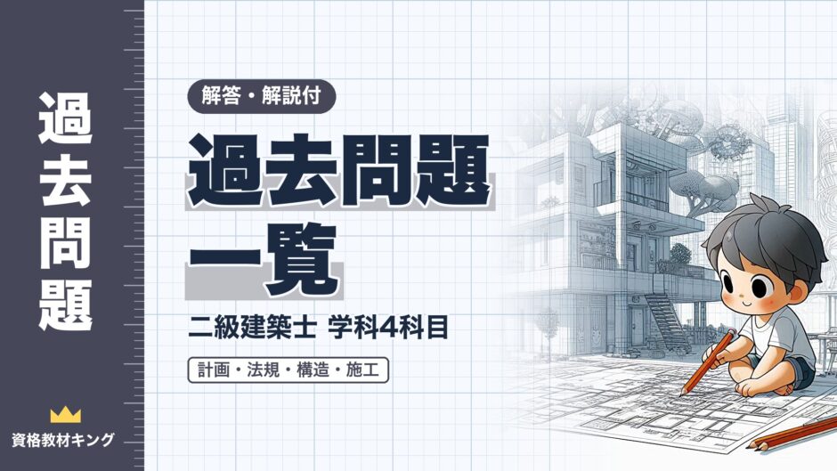 過去問題 一覧｜二級建築士 学科4科目｜解答・解説付（資格教材キング）