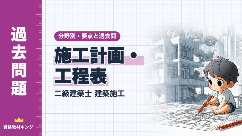 施工計画・工程表｜二級建築士 建築施工｜分野別・要点と過去問（資格教材キング）