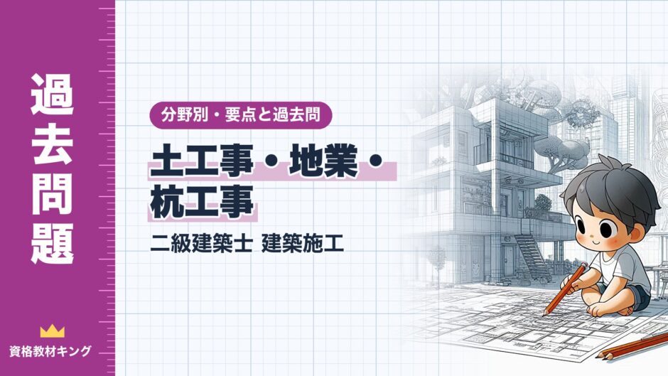 土工事・地業・ 杭工事｜二級建築士 建築施工｜分野別・要点と過去問（資格教材キング）