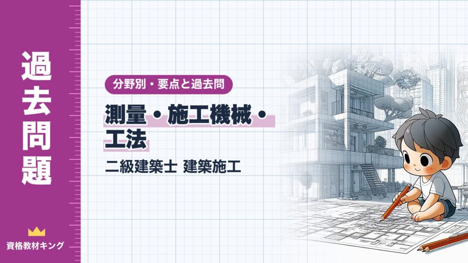測量・施工機械・ 工法｜二級建築士 建築施工｜分野別・要点と過去問（資格教材キング）