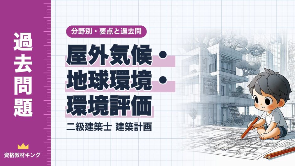 屋外気候・ 地球環境・ 環境評価｜二級建築士 建築計画｜分野別・要点と過去問（資格教材キング）