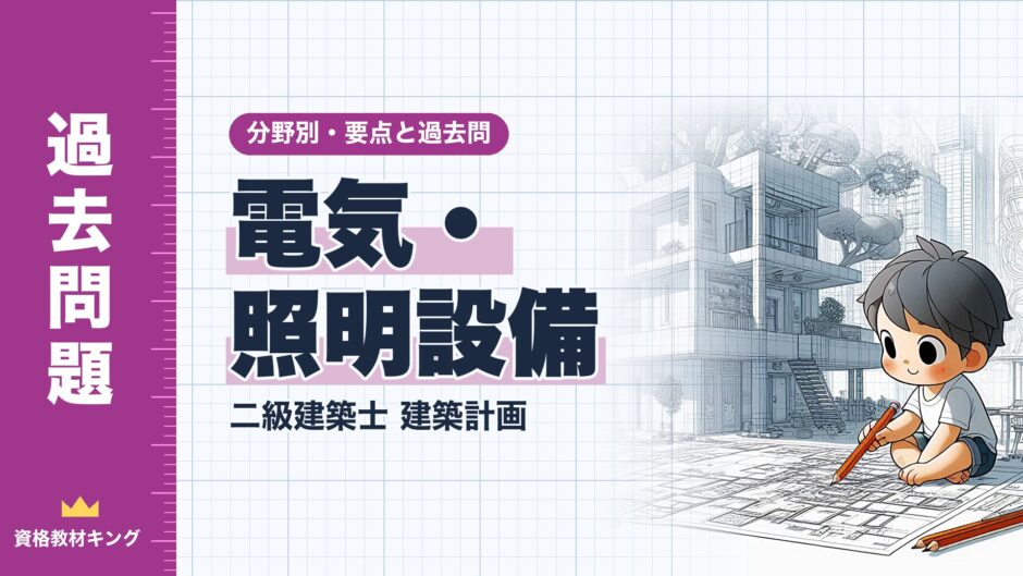 電気・照明設備｜二級建築士 建築計画｜分野別・要点と過去問（資格教材キング）