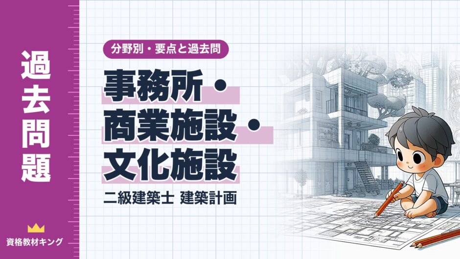 事務所・ 商業施設・ 文化施設｜二級建築士 建築計画｜分野別・要点と過去問（資格教材キング）