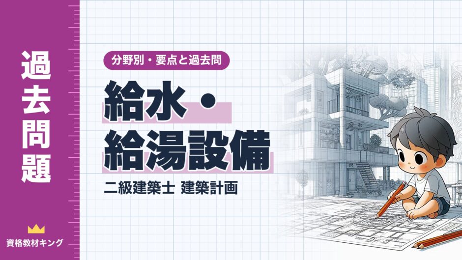 給水・給湯設備｜二級建築士 建築計画｜分野別・要点と過去問（資格教材キング）