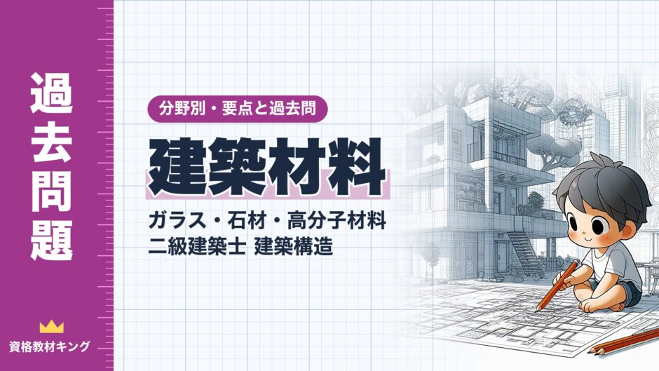 建築材料｜ガラス・石材・高分子材料 二級建築士 建築構造｜分野別・要点と過去問（資格教材キング）