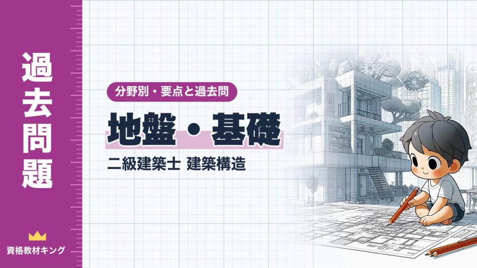 地盤・基礎｜二級建築士 建築構造｜分野別・要点と過去問（資格教材キング）