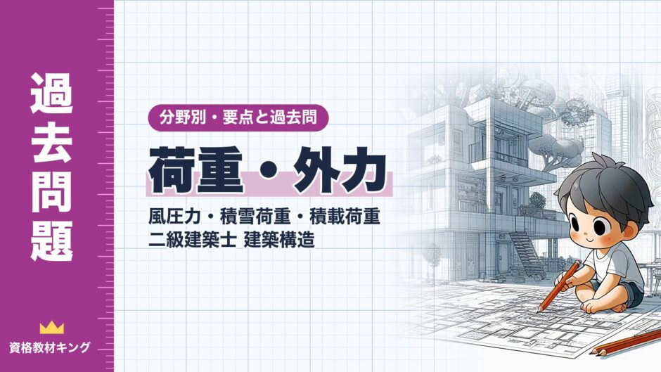 荷重・外力｜風圧力・積雪荷重・積載荷重 二級建築士 建築構造｜分野別・要点と過去問（資格教材キング）