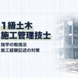 1級土木 施工管理技士｜独学の勉強法 施工経験記述の対策｜勉強法（資格教材キング）