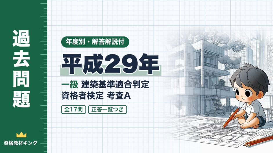 平成29年｜一級 建築基準適合判定 資格者検定 考査A｜年度別・解答解説付（資格教材キング）