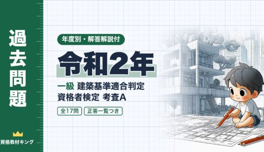 【過去問題】令和2年 一級建築基準適合判定資格者検定（適判）考査A 全17問【解答・解説付】※完全無料