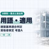 用語・適用|建築基準適合判定 資格者検定 考査A|分野別・要点と過去問(資格教材キング)